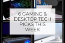 Upgrade Your Setup: 6 Gaming & Desktop Tech Picks This Week