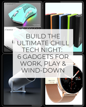 Build the Ultimate Chill Tech Night: 6 Gadgets for Work, Play & Wind-Down