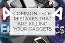 Common Tech Mistakes That Are Killing Your Gadgets (And How to Fix Them)
