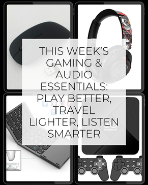 This Week’s Gaming & Audio Essentials: Play Better, Travel Lighter, Listen Smarter