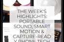 The week's highlights: Portable Sound, Smart Motion & Capture‑Ready Phone Tech