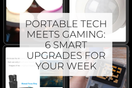 Portable Tech Meets Gaming: 6 Smart Upgrades for Your Week